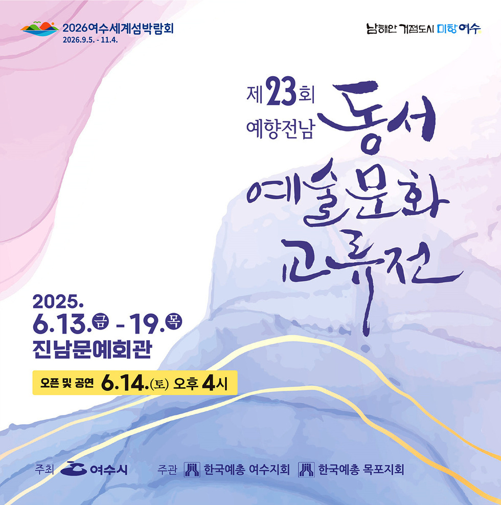 026여수세계섬박람회 2026.9.5.~11.4.
남해안 거점도시 미항여수
제23회 예향전남 동서예술문화교류전
2025. 6.13.(금)~19.(목) 진남문예회관
오픈 및 공연 6.14.(토) 오후 4시
주최 여수시
주관 한국예총 여수지회, 한국예총 목포지회