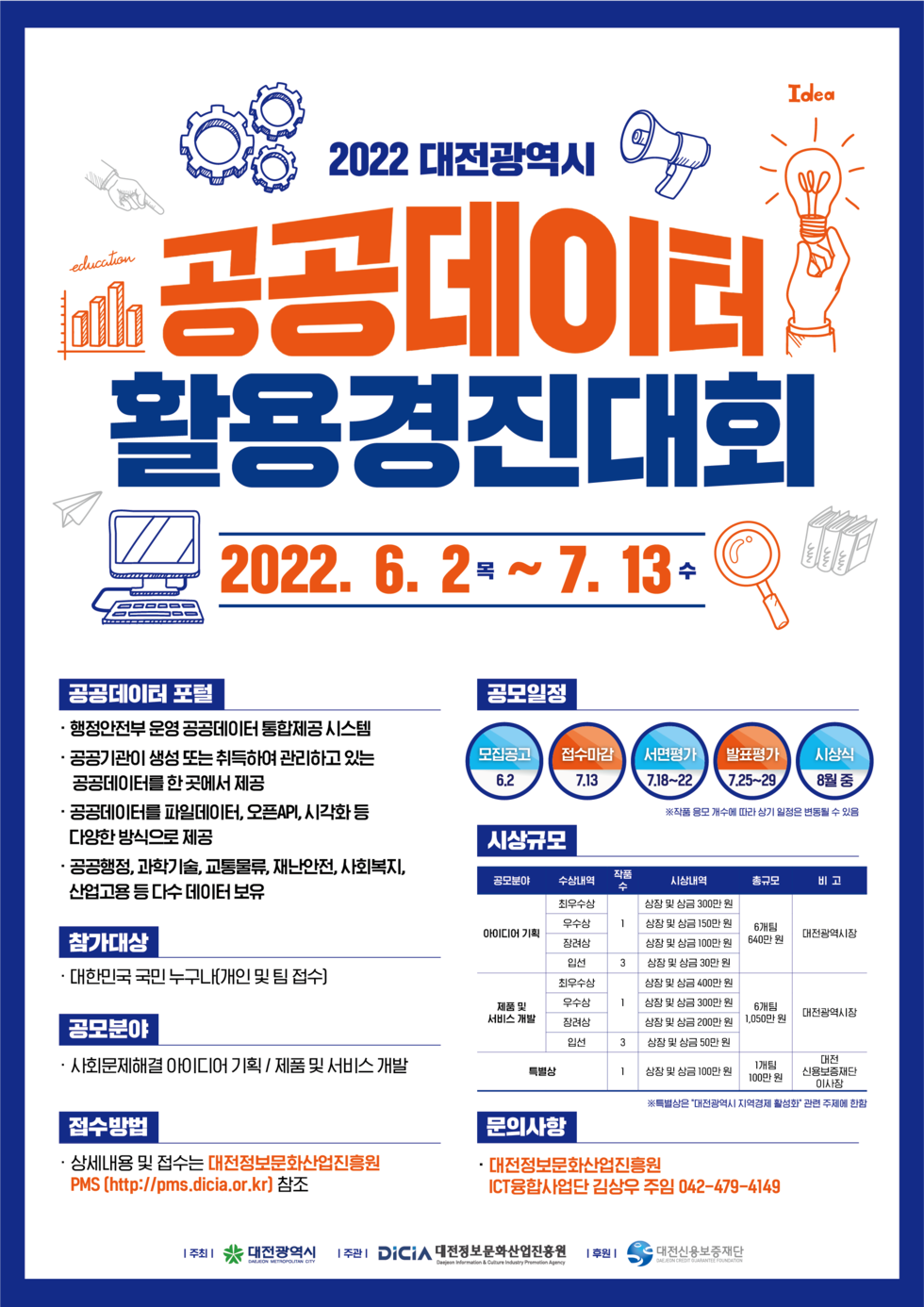  가. 경진대회 개요    1) 대 회 명 : 2022 대전광역시 공공데이터 활용 경진대회    2) 접수기간 : 2022.06.02.(목) ~ 2022.07.13.(수)    3) 참가자격 : 전 국민 누구나 / 개인 또는 팀 참가    4) 시상규모 : 총 상금 1,790만 원    5) 공모주제 : 사회문제해결 아이디어 / 제품 및 서비스 개발    6) 접수방법 : 대전정보문화산업진흥원 PMS(http://pms.dicia.or.kr) / 온라인 접수 